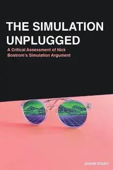 The Simulation Unplugged: A Critical Assessment of Bostrom's Simulation Argument, Hardcover/Sasha Zouev