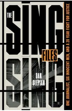 The Sing Sing Files: One Journalist, Six Innocent Men, and a Twenty-Year Fight for Justice - Dan Slepian