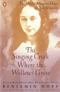 The Singing Creek Where the Willows Grow: The Mystical Nature Diary of Opal Whiteley, Paperback/Opal Whiteley