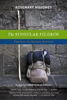 The Singular Pilgrim: Travels on Sacred Ground, Paperback/Rosemary Mahoney