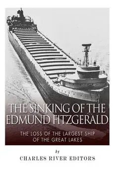 The Sinking of the Edmund Fitzgerald: The Loss of the Largest Ship on the Great Lakes, Paperback/Charles River Editors