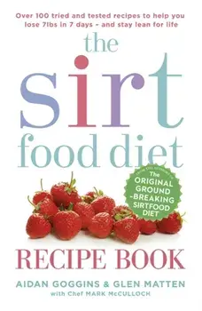 The Sirtfood Diet Recipe Book. THE ORIGINAL OFFICIAL SIRTFOOD DIET RECIPE BOOK TO HELP YOU LOSE 7LBS IN 7 DAYS, Paperback/Glen Matten