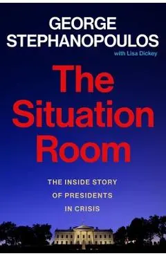 The Situation Room: The Inside Story of Presidents in Crisis - George Stephanopoulos