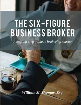 The Six-Figure Business Broker: A Step-By-Step Guide to Brokering Success, Paperback/William M. Thomas