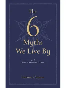 The Six Myths We Live By. And How to Overcome Them, Paperback/Karuna Cayton