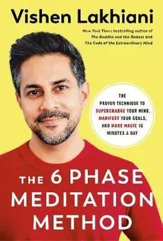 The Six Phase Meditation Method. The Proven Technique to Supercharge Your Mind, Smash Your Goals, and Make Magic in Minutes a Day, International ed, Paperback/Vishen Lakhiani