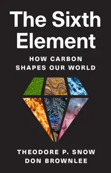 The Sixth Element. How Carbon Shapes Our World, Hardback/Don Brownlee