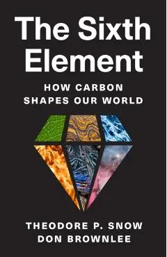 The Sixth Element: How Carbon Shapes Our World - Theodore P. Snow