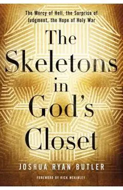 The Skeletons in God's Closet: The Mercy of Hell, the Surprise of Judgment, the Hope of Holy War - Joshua Ryan Butler