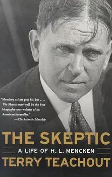 The Skeptic: A Life of H. L. Mencken, Paperback/Terry Teachout