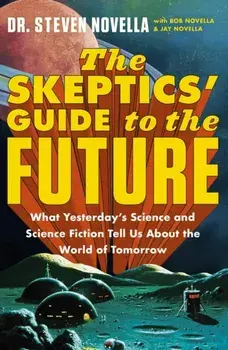 The Skeptics' Guide to the Future, Paperback/Steven Novella