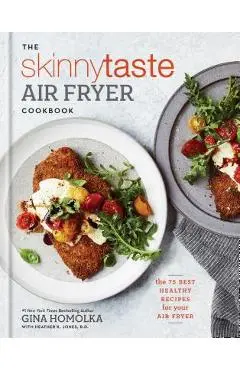 The Skinnytaste Air Fryer Cookbook: The 75 Best Healthy Recipes for Your Air Fryer - Gina Homolka