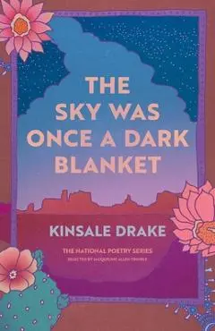 The Sky Was Once a Dark Blanket: Poems - Kinsale Drake