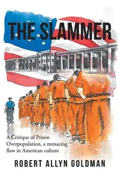 The Slammer: A Critique of Prison Overpopulation, a menacing flaw in American culture, Paperback/Robert Allyn Goldman