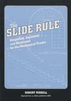 The Slide Rule: Simplified, Explained, and Illustrated for the Mechanical Trades, Paperback/Robert Riddell