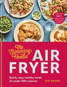 The Slimming Foodie Air Fryer. BRAND NEW Quick, easy, healthy meals all under 600 calories, Hardback/Pip Payne