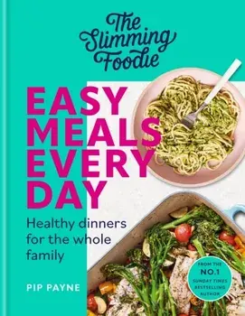 The Slimming Foodie Easy Meals Every Day. Healthy dinners for the whole family, Hardback/Pip Payne