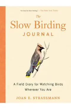 The Slow Birding Journal: A Field Diary for Watching Birds Wherever You Are - Joan E. Strassmann