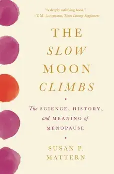 The Slow Moon Climbs: The Science, History, and Meaning of Menopause, Paperback/Susan Mattern