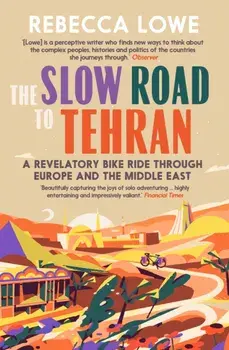 The Slow Road to Tehran. A Revelatory Bike Ride Through Europe and the Middle East by Rebecca Lowe, 2 New edition, Paperback/***