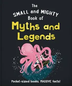 The Small and Mighty Book of Myths and Legends. Pocket-sized books, massive facts!, Hardback/***