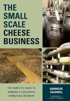 The Small-Scale Cheese Business: The Complete Guide to Running a Successful Farmstead Creamery, Paperback/Gianaclis Caldwell