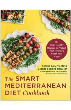 The Smart Mediterranean Diet Cookbook: 101 Brain-Healthy Recipes to Protect Your Mind and Boost Your Mood - Serena Ball
