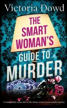 THE SMART WOMAN'S GUIDE TO MURDER a twisty, darkly comic take on the classic house murder mystery, Paperback/Victoria Dowd
