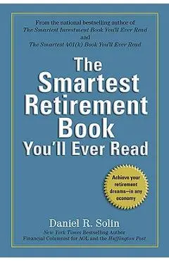 The Smartest Retirement Book You'll Ever Read: Achieve Your Retirement Dreams--In Any Economy - Daniel R. Solin
