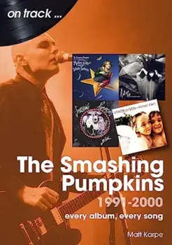 The Smashing Pumpkins 1991 to 2000 On Track. Every Album, Every Song, Paperback/Matt Karpe