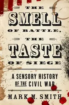 The Smell of Battle, the Taste of Siege: A Sensory History of the Civil War, Paperback/Mark M. Smith