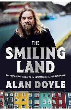 The Smiling Land: All Around the Circle in My Newfoundland and Labrador - Alan Doyle