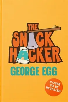 The Snack Hacker. Rule-Breaking Recipes for Cooks and Non-Cooks, Hardback/George Egg