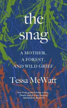 The Snag. A Mother, a Forest, and Wild Grief, Hardback/Tessa McWatt