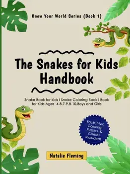 The Snakes for Kids Handbook: Snake Book for kids I Snake Coloring Book I Book for Kids Ages 4-8,7-9,8-10, Boys and Girls: Snake Book for kids I Sna/Natalie Fleming