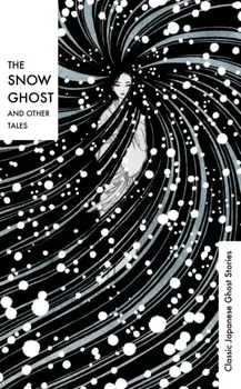 The Snow Ghost and Other Tales. Classic Japanese Ghost Stories, Hardback/Various