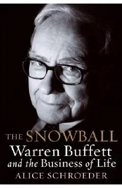 The Snowball: Warren Buffett and the Business of Life - Alice Schroeder