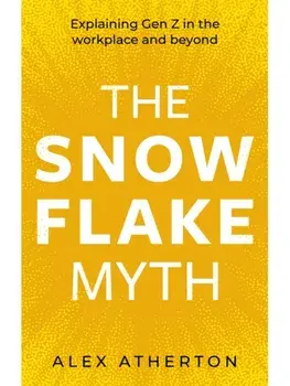 The Snowflake Myth. Explaining Gen Z in the workplace and beyond, Paperback/Alex Atherton