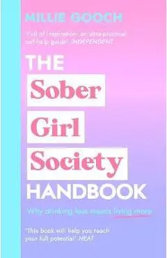 The Sober Girl Society Handbook: An Empowering Guide to Living Hangover Free - Millie Gooch