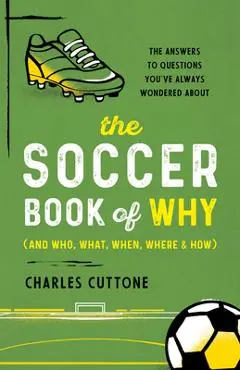 The Soccer Book of Why: The Answers to Questions You've Always Wondered about - Charles Cuttone