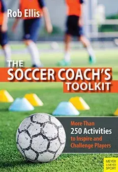 The Soccer Coach's Toolkit. More Than 250 Activities to Inspire and Challenge Players, Paperback/Rob Ellis