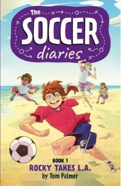 The Soccer Diaries Book 1: Rocky Takes L.A. - Tom Palmer