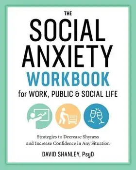 The Social Anxiety Workbook for Work, Public & Social Life: Strategies to Decrease Shyness and Increase Confidence in Any Situation, Paperback/David, PsyD Shanley
