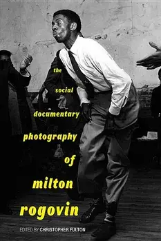 The Social Documentary Photography of Milton Rogovin, Paperback/Christopher Fulton