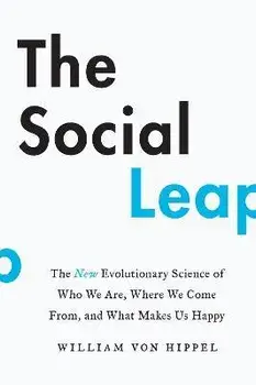 The Social Leap. The New Evolutionary Science of Who We Are, Where We Come from, and What Makes Us Happy, Paperback/William von Hippel