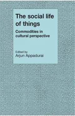 The Social Life of Things - Arjun Appadurai