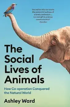 The Social Lives of Animals. How Co-operation Conquered the Natural World, Main, Paperback/Ashley Ward