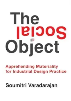 The Social Object. Apprehending Materiality for Industrial Design Practice, Hardback/Soumitri Varadarajan