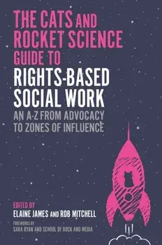 The Social Work, Cats and Rocket Science Guide to Rights-Based Practice. An A-Z, from Advocacy to Zones of Influence, Paperback/Various Authors