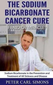 The Sodium Bicarbonate Cancer Cure - Fraud or Miracle?, Paperback/Peter Carl